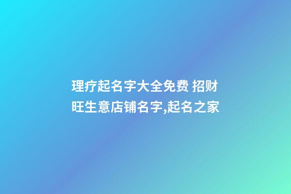 理疗起名字大全免费 招财旺生意店铺名字,起名之家-第1张-店铺起名-玄机派